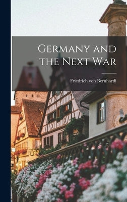 Germany and the Next War by Bernhardi, Friedrich Von