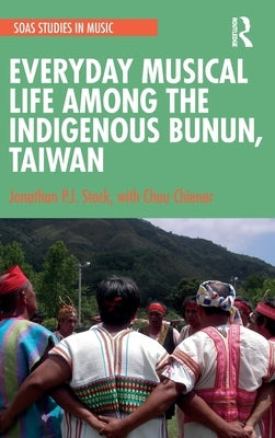 Everyday Musical Life Among the Indigenous Bunun, Taiwan by Stock, Jonathan P. J.