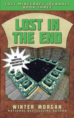 Lost in the End: Lost Minecraft Journals, Book Three by Morgan, Winter