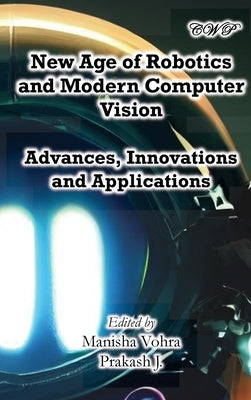 New Age of Robotics and Modern Computer Vision: Advances, Innovations and Applications by Vohra, Manisha