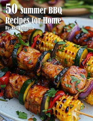 50 Summer BBQ Recipes for Home by Johnson, Kelly