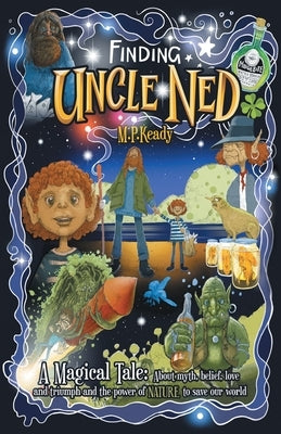 Finding Uncle Ned: A Magical Tale: About myth, belief, love and triumph and the power of NATURE to save our world. by Keady, Mary