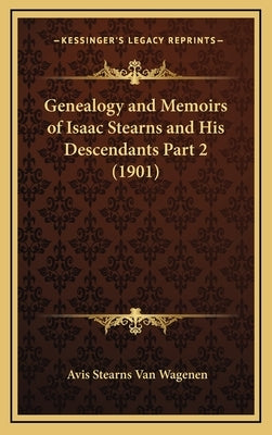 Genealogy and Memoirs of Isaac Stearns and His Descendants Part 2 (1901) by Van Wagenen, Avis Stearns