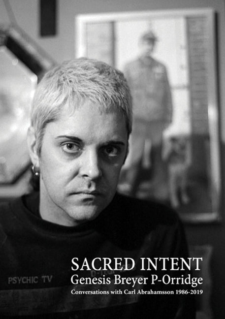 Genesis Breyer P-Orridge: Sacred Intent: Conversations with Carl Abrahamsson 1986-2019 by P-Orridge, Genesis Breyer