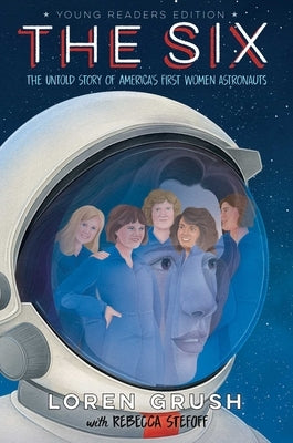 The Six -- Young Readers Edition: The Untold Story of America's First Women Astronauts by Grush, Loren