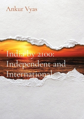 India by 2100: Independent and International by Vyas, Ankur V.