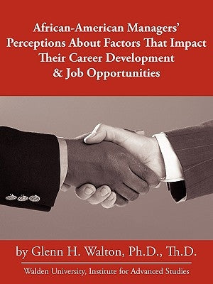 African-American Managers' Perceptions About Factors That Impact Their Career Development & Job Opportunities by Walton, Glenn H.