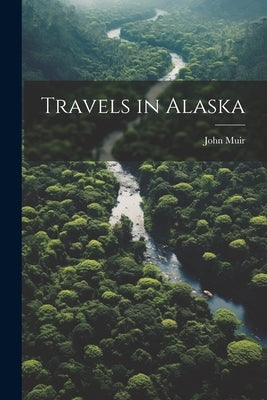 Travels in Alaska by John, Muir