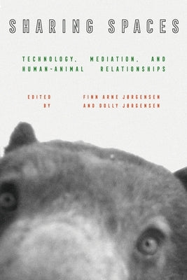 Sharing Spaces: Technology, Mediation, and Human-Animal Relationships by J?rgensen, Finn Arne