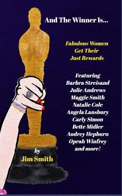 And The Winner Is...: Fabulous Women Get Their Just Rewards by Smith, Jim