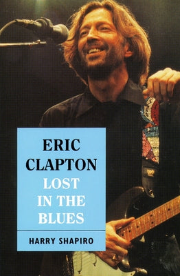 Eric Clapton: Lost in the Blues by Shapiro, Harry