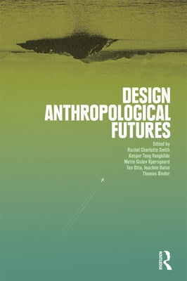 Design Anthropological Futures by Smith, Rachel Charlotte