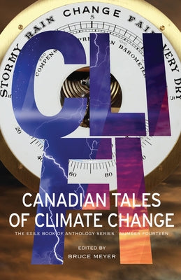 CLI-Fi: Canadian Tales of Climate Change; The Exile Book of Anthology Series, Number Fourteen by Meyer, Bruce