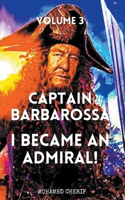 Captain Barbarossa: I Became An Admiral Over Ottoman Empire Fleet by Cherif, Mohamed