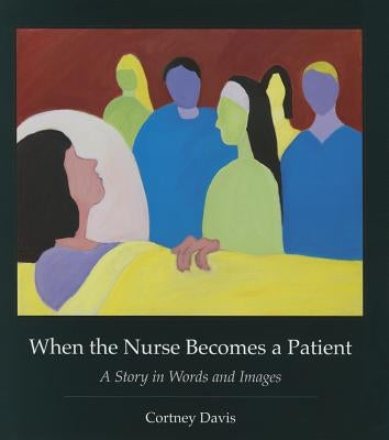 When the Nurse Becomes a Patient: A Story in Words and Images by Davis, Cortney