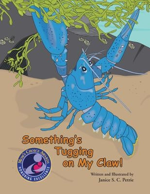 Something's Tugging on My Claw! by Petrie, Janice S. C.