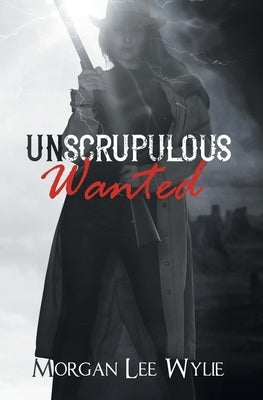 Unscrupulous Wanted by Wylie, Morgan Lee