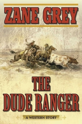 The Dude Ranger: A Western Story by Grey, Zane