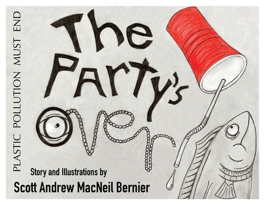 The Party's Over!: Plastic Pollution Must End by Bernier, Scott Andrew MacNeil