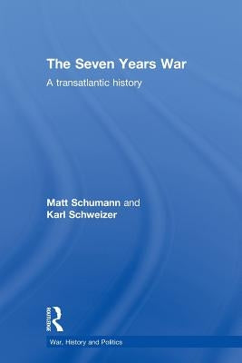 The Seven Years War: A Transatlantic History by Schumann, Matt