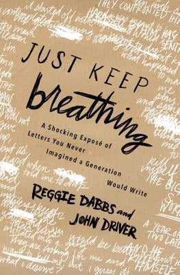 Just Keep Breathing: A Shocking Expose' of Letters You Never Imagined a Generation Would Write by Dabbs, Reggie