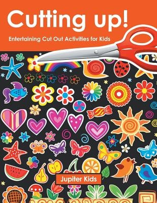 Cutting up! Entertaining Cut Out Activities for Kids by Jupiter Kids