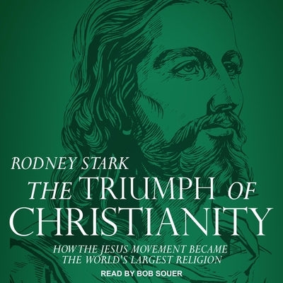 The Triumph of Christianity: How the Jesus Movement Became the World's Largest Religion by Souer, Bob