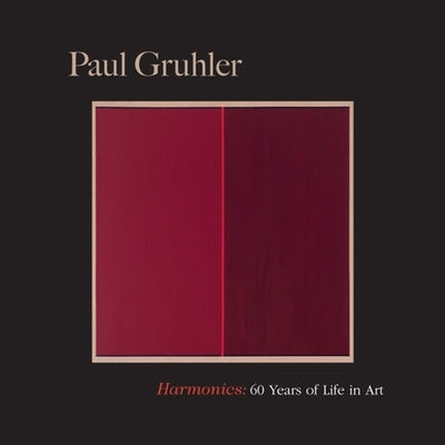 Harmonics: Sixty Years of Life in Art by Gruhler, Paul