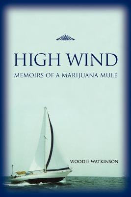 High Wind: Memoirs of a Marijuana Mule by Watkinson, Woodie