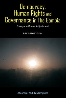 Democracy, Human Rights and Governance in The Gambia: Essays in Social Adjustment by Senghore, Aboubacar Abdullah