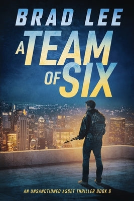 A Team of Six: An Unsanctioned Asset Thriller Book 6 by Lee, Brad