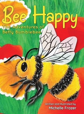 Bee Happy: The Adventures of Betty Bumblebee by Frazer, Michelle