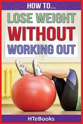 How To Lose Weight Without Working Out by Htebooks