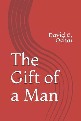 The Gift of a Man by Ochai, David E.