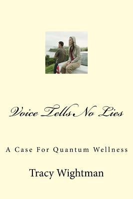 Voice Tells No Lies: Use the voice to mitigate self-sabotage. Target core issues and root causes of negative emotions before they manifest by Wightman Ccn, Tracy