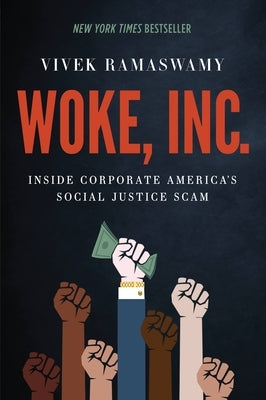 Woke, Inc.: Inside Corporate America's Social Justice Scam by Ramaswamy, Vivek