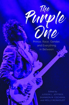 The Purple One: Prince, Race, Gender, and Everything in Between by Jeffries, Judson L.