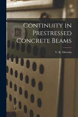 Continuity in Prestressed Concrete Beams by Divecha, V. K.