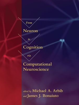 From Neuron to Cognition Via Computational Neuroscience by Arbib, Michael A.