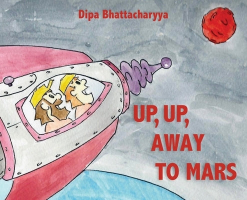 Up, Up Away to Mars by Bhattacharyya, Dipa