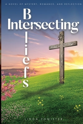 Intersecting Beliefs: A Novel of Mystery, Romance, and Reflection by Edmister, Linda B.