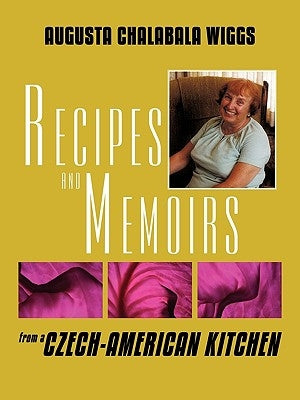 Recipes and Memoirs from a Czech-American Kitchen by Wiggs, Augusta Chalabala