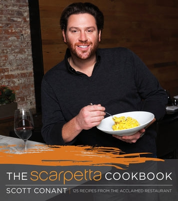 The Scarpetta Cookbook: 175 Recipes from the Acclaimed Restaurant by Conant, Scott