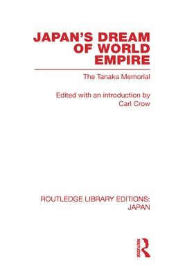 Japan's Dream of World Empire: The Tanaka Memorial by Crow, Carl