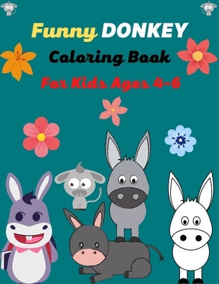 Funny DONKEY Coloring Book For Kids Ages 4-6: Fun Kids Coloring Book Featuring With Funny, Cool And Realistic Donkey (Beautiful gifts for Children's) by Publications, Ensumongr