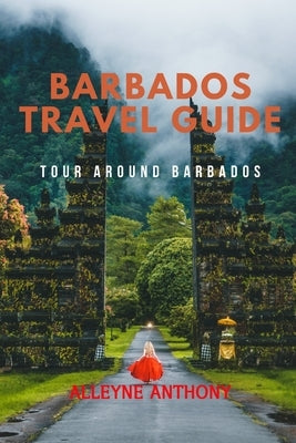 Barbados Travel Guide: Tour Around Barbados by Anthony, Alleyne