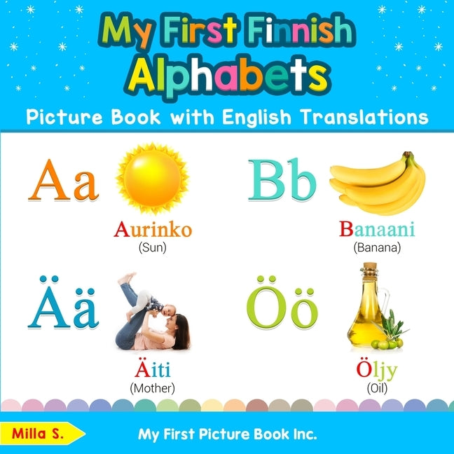 My First Finnish Alphabets Picture Book with English Translations: Bilingual Early Learning & Easy Teaching Finnish Books for Kids by S, Milla