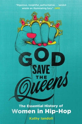 God Save the Queens: The Essential History of Women in Hip-Hop by Iandoli, Kathy