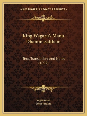 King Wagaru's Manu Dhammasattham: Text, Translation, And Notes (1892) by Vagaruman