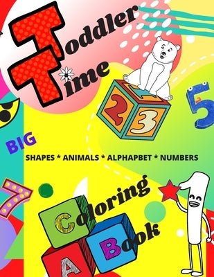 Toddler Time Coloring Book: Big Shapes, Animals, Alphabet, Numbers, Colors, Worksheets, Money and Emotions by Pasternak, I. M.